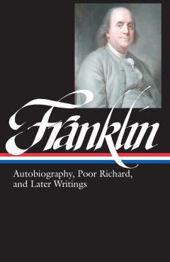 Benjamin Franklin: Autobiography, Poor Richard, and Later Writings